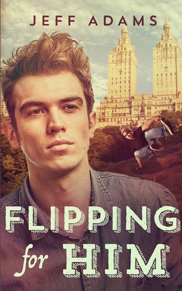 Book cover for Flipping for Him by Jeff Adams. A young man with tousled hair looks off into the distance in the foreground, with New York City buildings behind him. In the background, another young man performs a parkour trick, mid-air above a park setting.